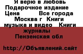 Я верю в любовь Подарочное издание  › Цена ­ 300 - Все города, Москва г. Книги, музыка и видео » Книги, журналы   . Пензенская обл.